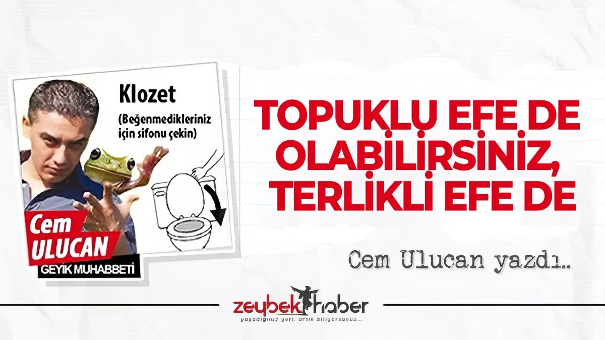 TOPUKLU EFE DE OLABİLİRSİNİZ, TERLİKLİ EFE DE