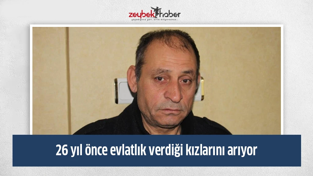 26 yıl önce evlatlık verdiği kızlarını arıyor