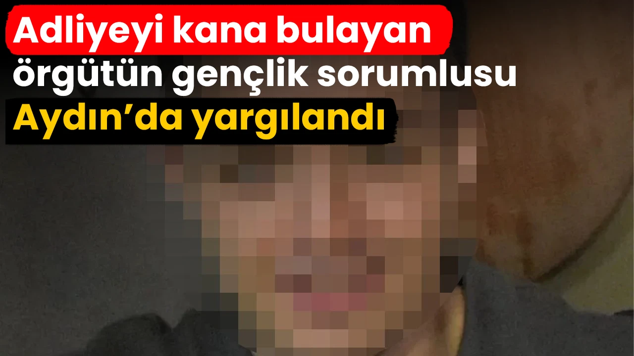 Adliyeyi kana bulayan örgütün gençlik sorumlusu Aydın’da yargılandı