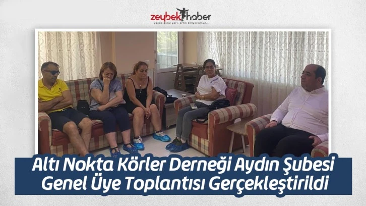 Altı Nokta Körler Derneği Aydın Şubesi Genel Üye Toplantısı Gerçekleştirildi