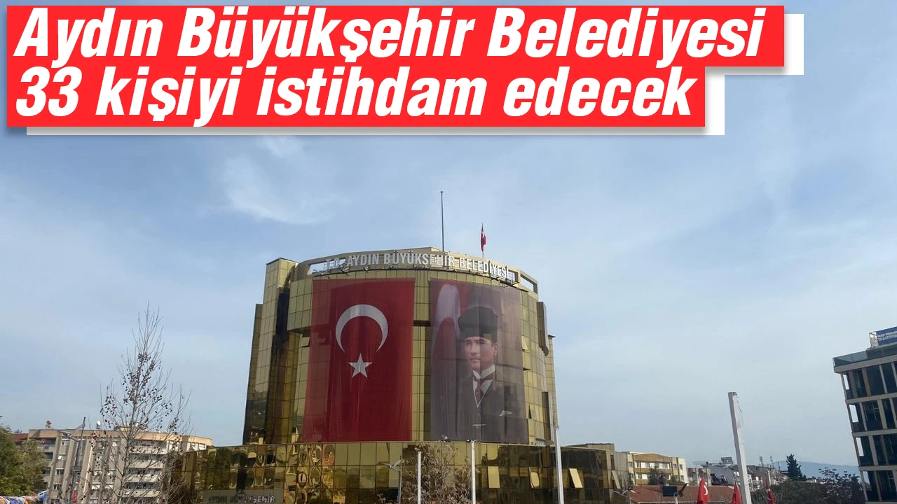 Aydın Büyükşehir Belediyesi 33 kişiyi istihdam edecek