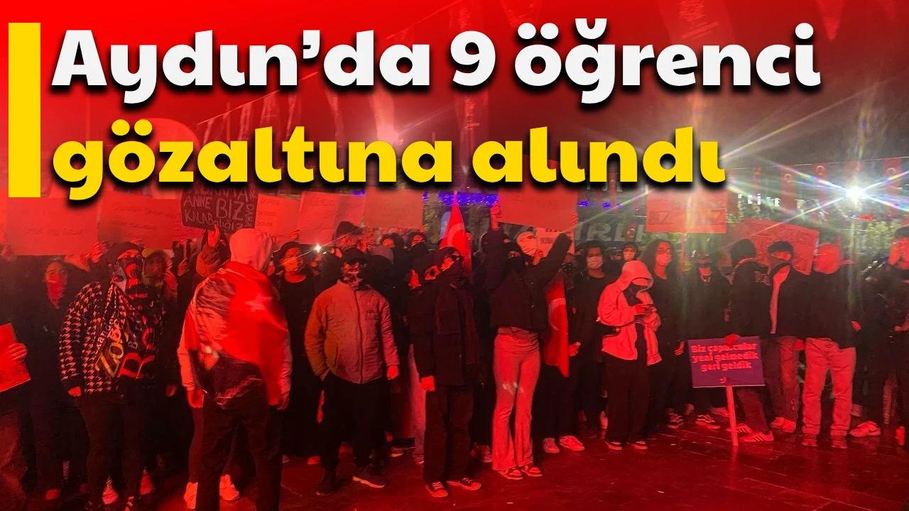 Aydın’da 9 öğrenci gözaltına alındı