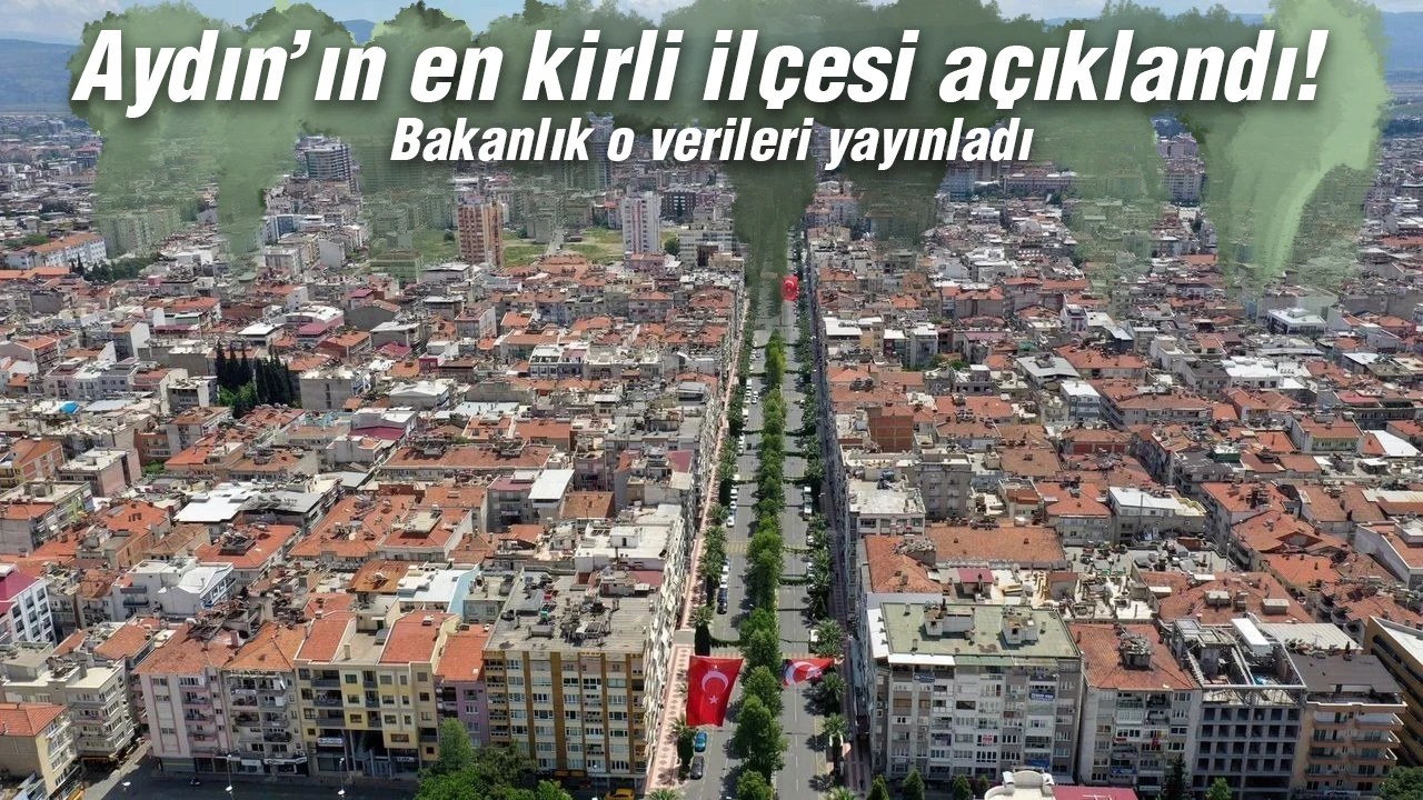 Aydın’ın en kirli ilçesi açıklandı! Bakanlık o verileri yayınladı