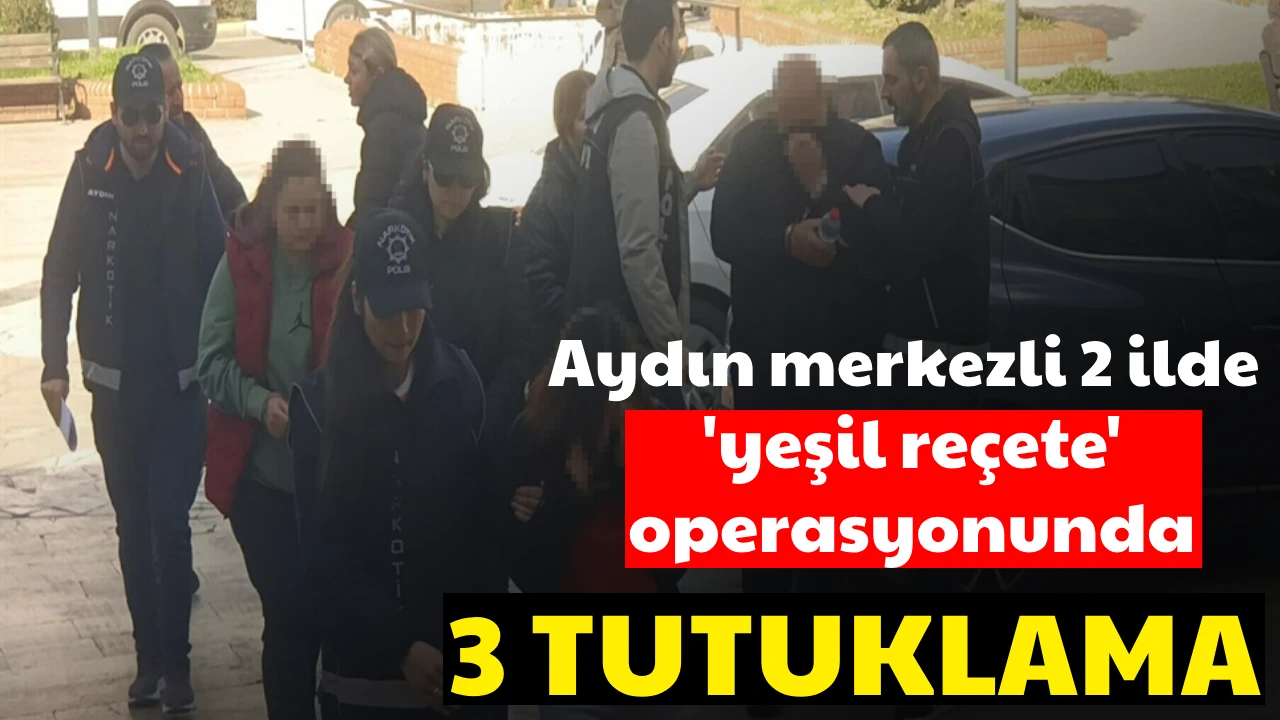 Aydın merkezli 2 ilde 'yeşil reçete' operasyonunda 3 tutuklama 
