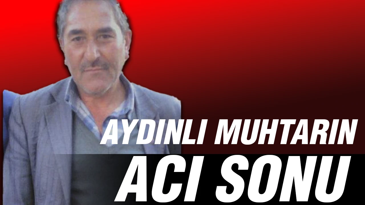 Aydınlı muhtarın acı sonu