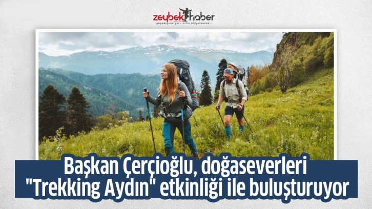 Başkan Çerçioğlu, doğaseverleri "Trekking Aydın" etkinliği ile buluşturuyor