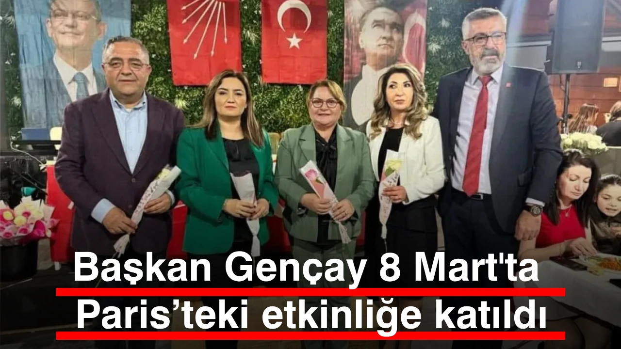 Başkan Gençay 8 Mart'ta Paris’teki etkinliğe katıldı