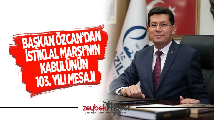 Başkan Özcan’dan İstiklal Marşı’nın kabulünün 103. yılı mesajı
