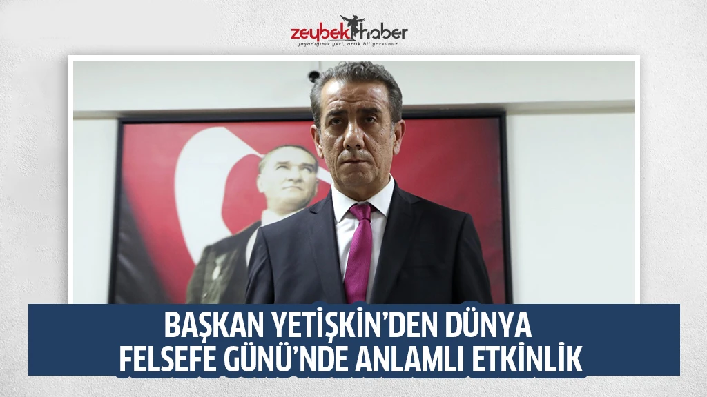 BAŞKAN YETİŞKİN’DEN DÜNYA FELSEFE GÜNÜ’NDE ANLAMLI ETKİNLİK