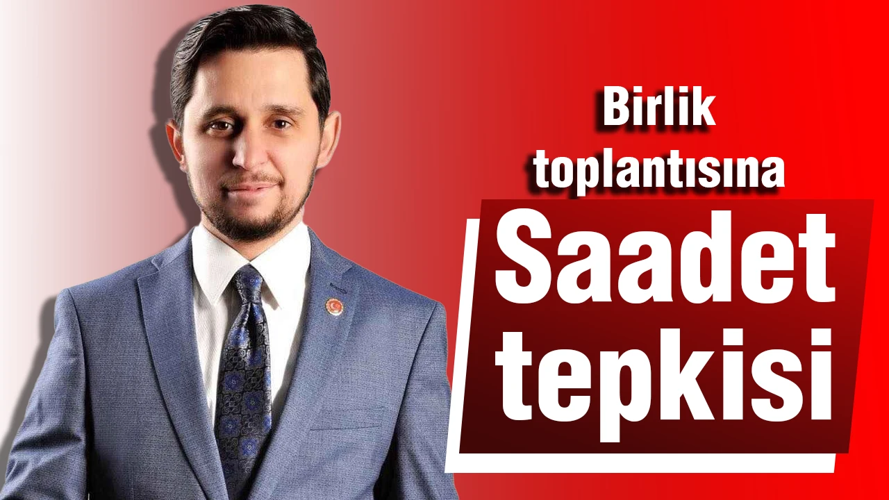 Birlik toplantısına Saadet tepkisi