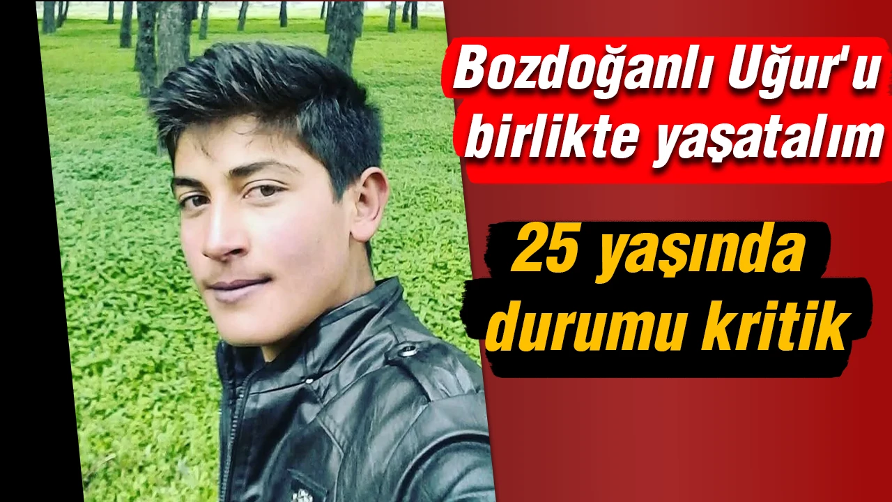 Bozdoğanlı Uğur'u birlikte yaşatalım: 25 yaşında durumu kritik