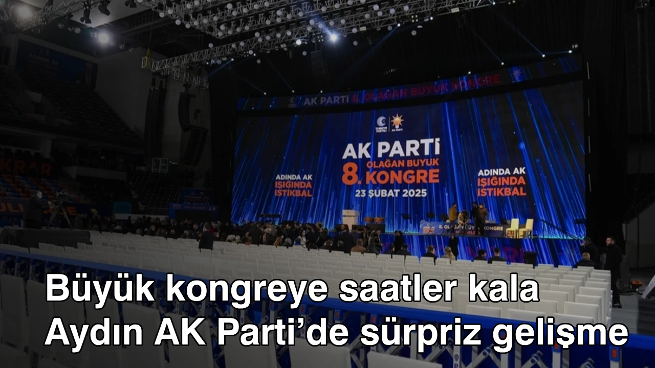 Büyük kongreye saatler kala Aydın AK Parti’de sürpriz gelişme