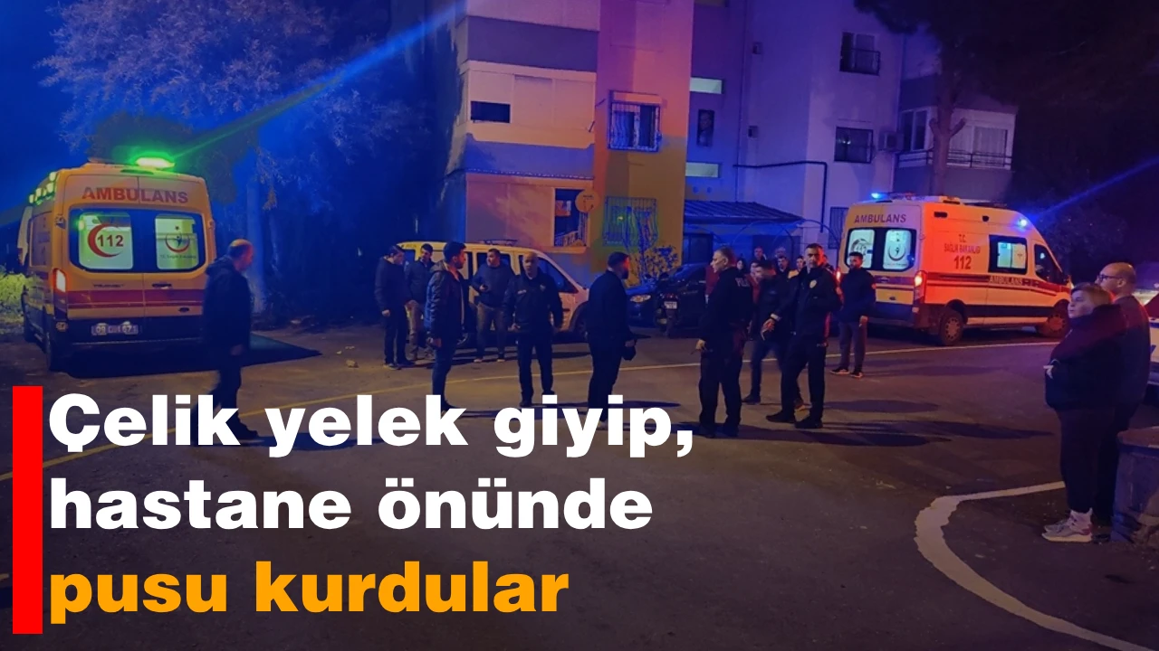 Çelik yelek giyip, hastane önünde pusu kurdular