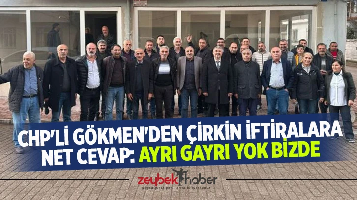 CHP'li Gökmen'den çirkin iftiralara net cevap: Ayrı gayrı yok bizde