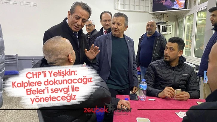 CHP’li Yetişkin: Kalplere dokunacağız Efeler’i sevgi ile yöneteceğiz