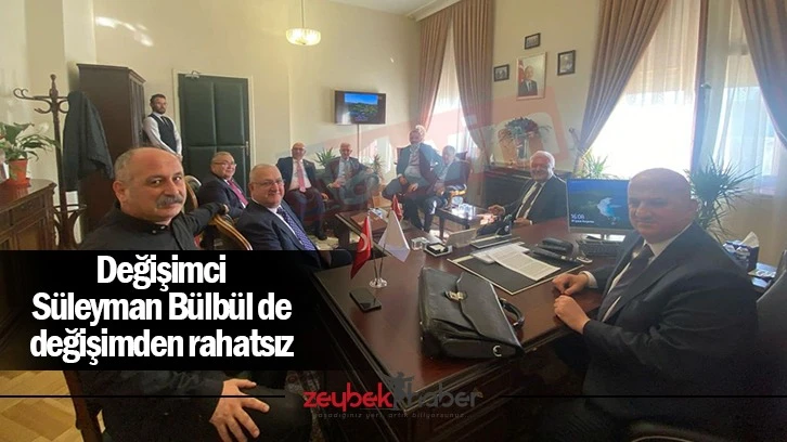 Değişimci Süleyman Bülbül de değişimden rahatsız