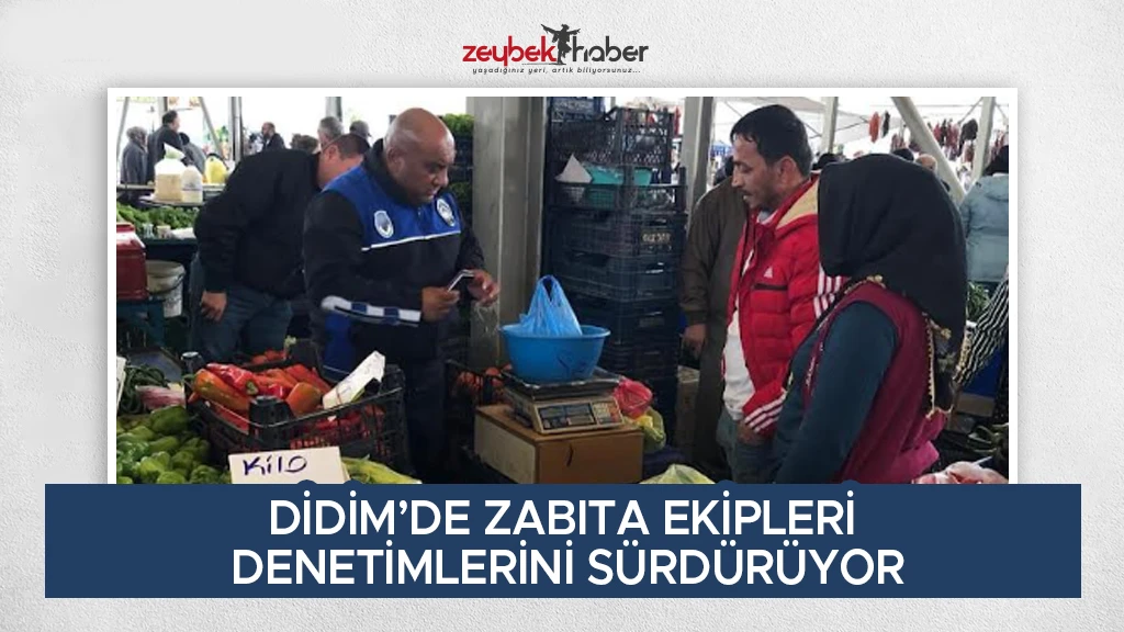 DİDİM’DE ZABITA EKİPLERİ DENETİMLERİNİ SÜRDÜRÜYOR