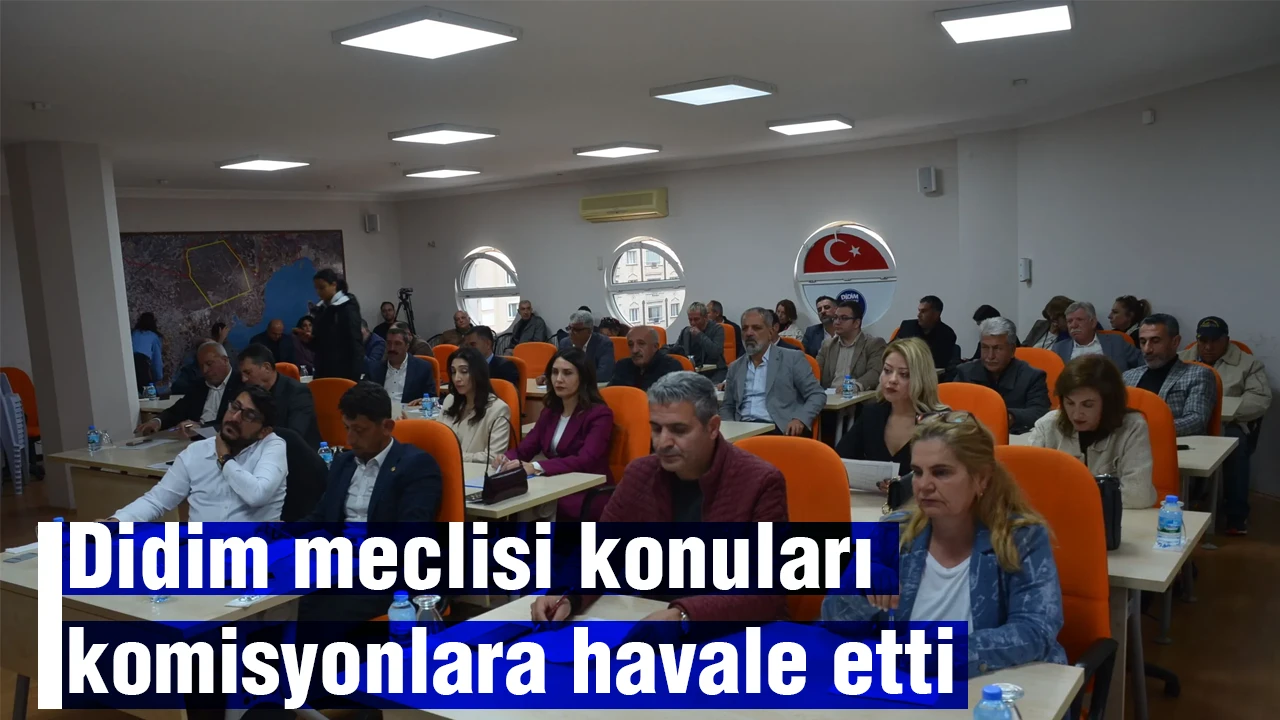 Didim meclisi konuları komisyonlara havale etti