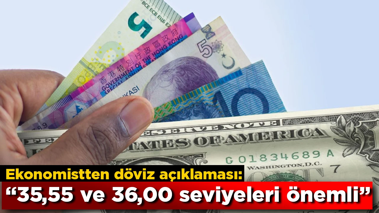 Ekonomistten döviz açıklaması: “35,55 ve 36,00 seviyeleri önemli”