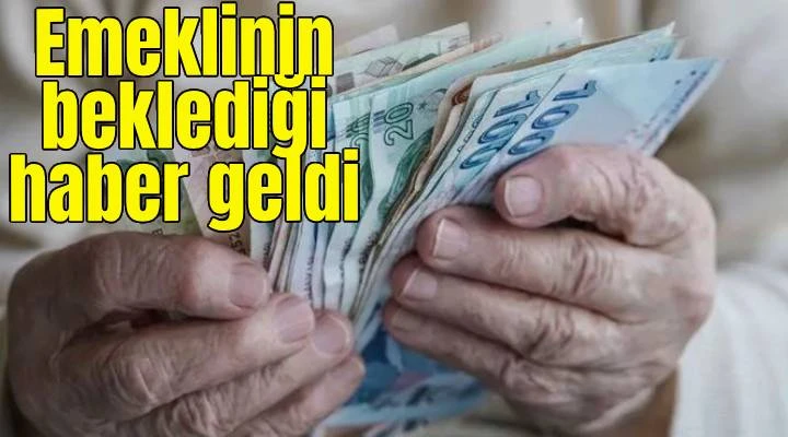 Emeklinin beklediği haber geldi