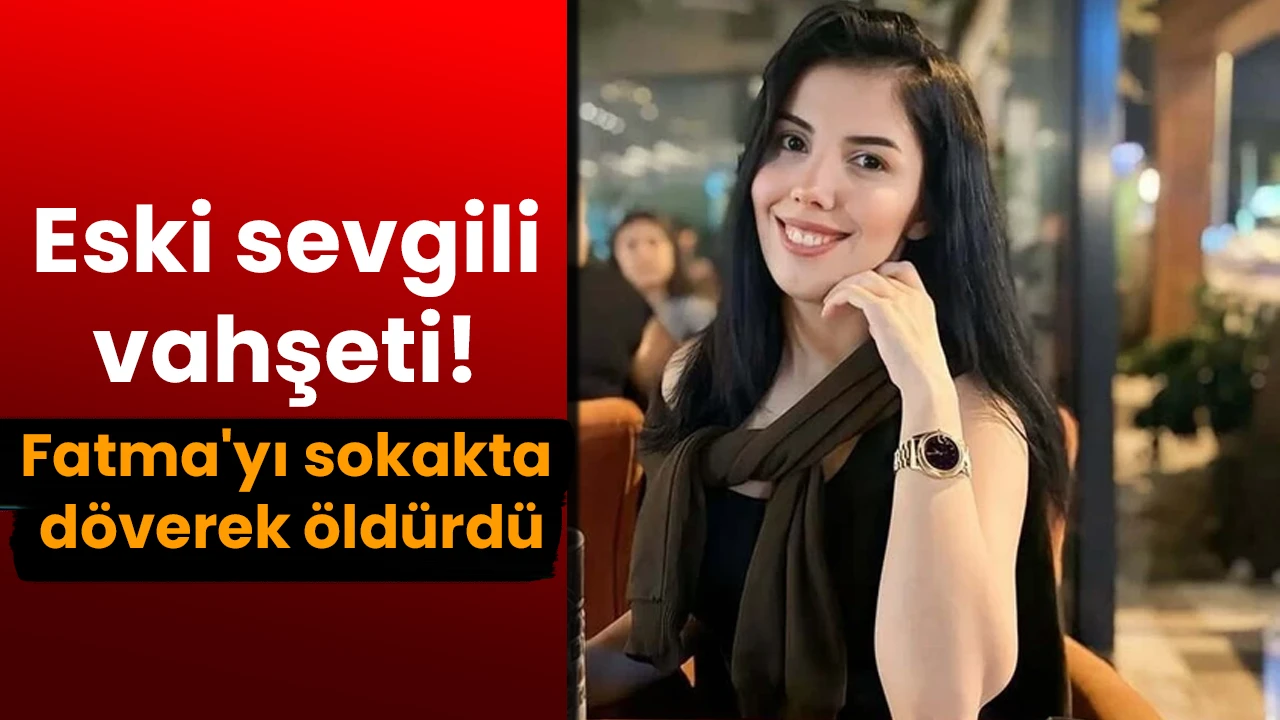 Eski sevgili vahşeti: Fatma'yı sokakta döverek öldürdü