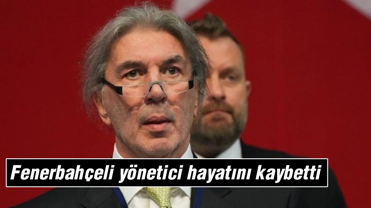 Fenerbahçeli yönetici hayatını kaybetti