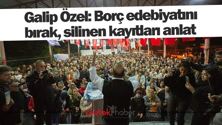 Galip Özel “Borç edebiyatını bırak, silinen kayıtları anlat” 