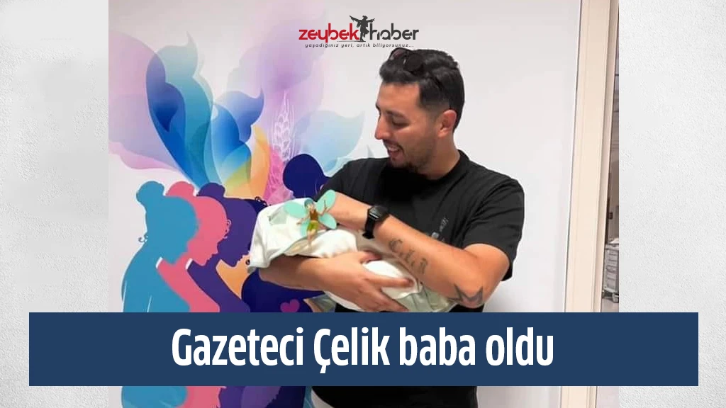 Gazeteci Çelik baba oldu