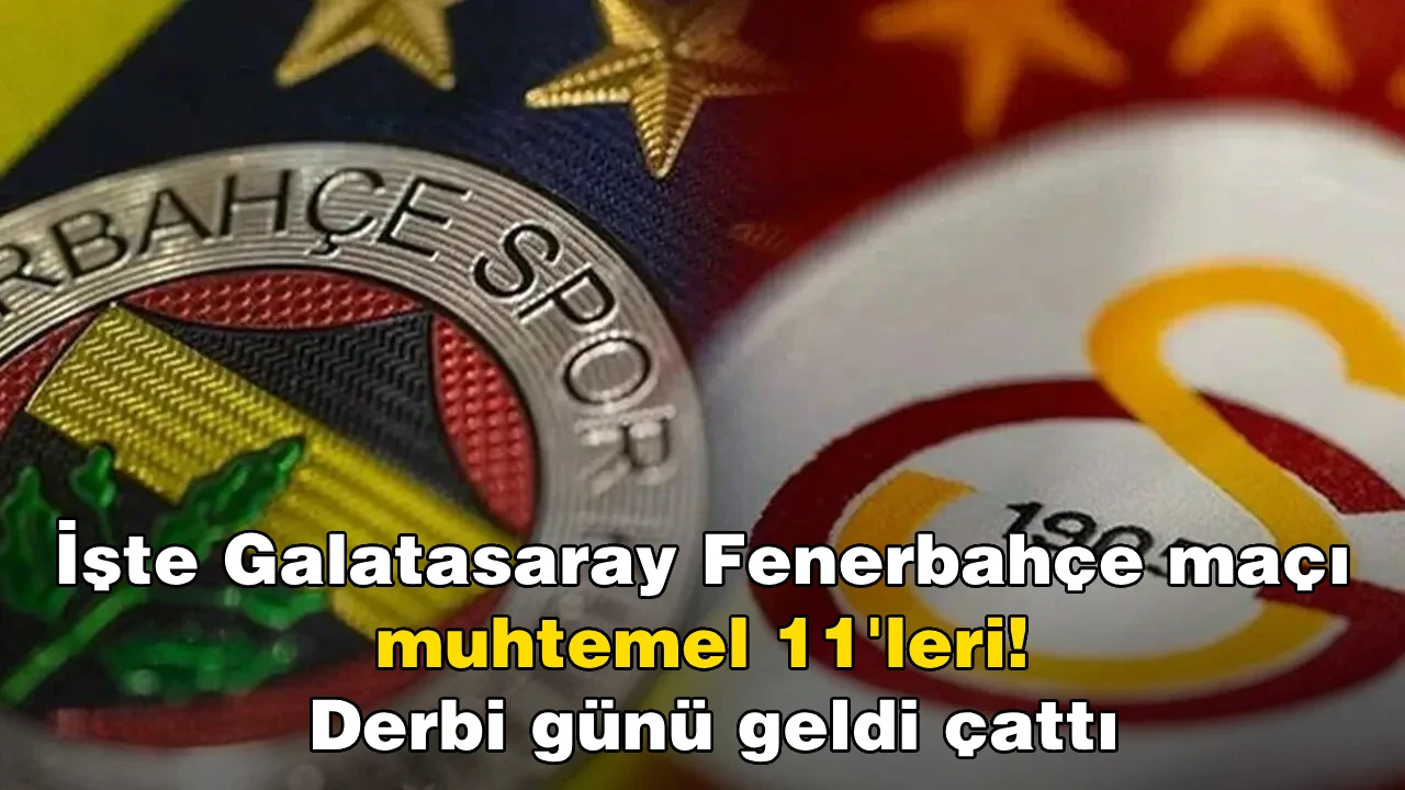 İşte Galatasaray Fenerbahçe maçı muhtemel 11'leri! Derbi günü geldi çattı