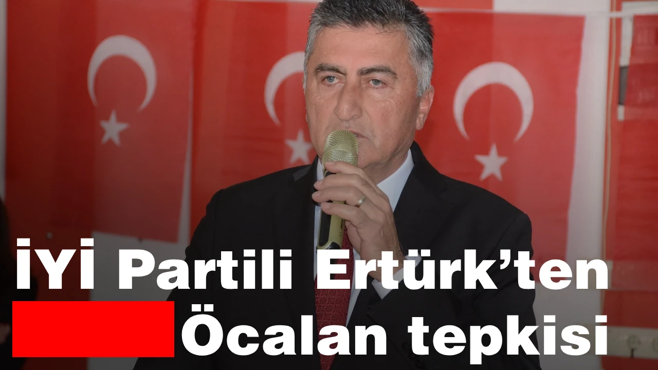 İYİ Partili Ertürk’ten Öcalan tepkisi