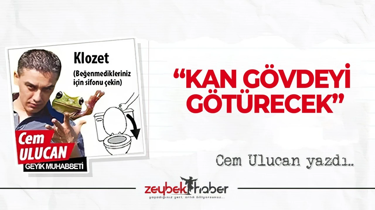 “KAN GÖVDEYİ GÖTÜRECEK”