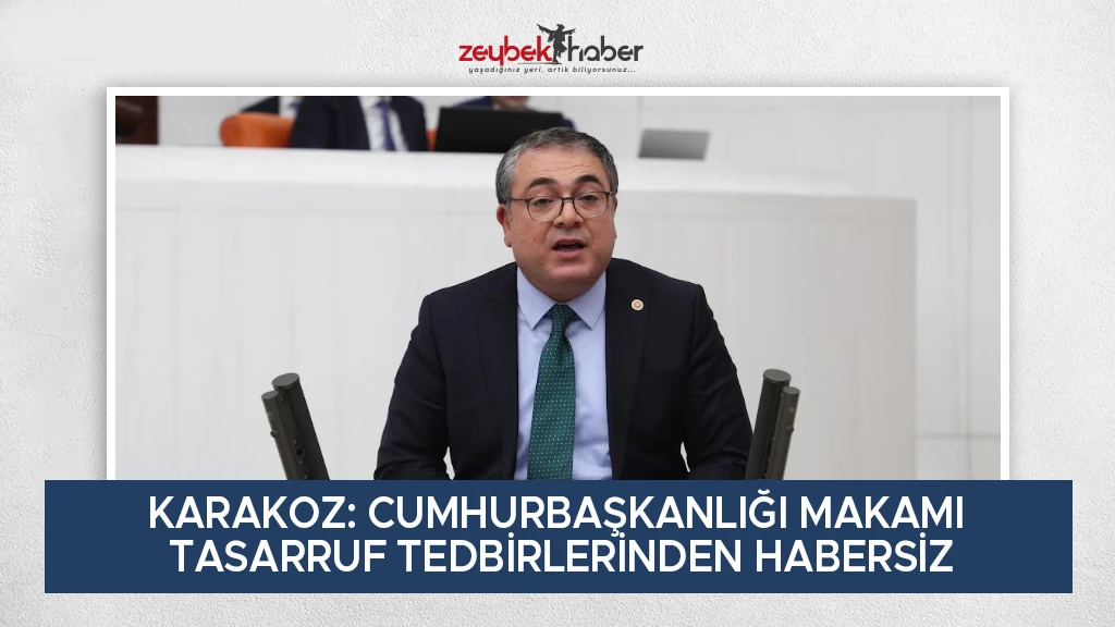 KARAKOZ: CUMHURBAŞKANLIĞI MAKAMI TASARRUF TEDBİRLERİNDEN HABERSİZ