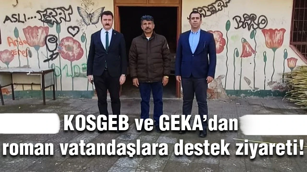 KOSGEB ve GEKA’dan roman vatandaşlara destek ziyareti!