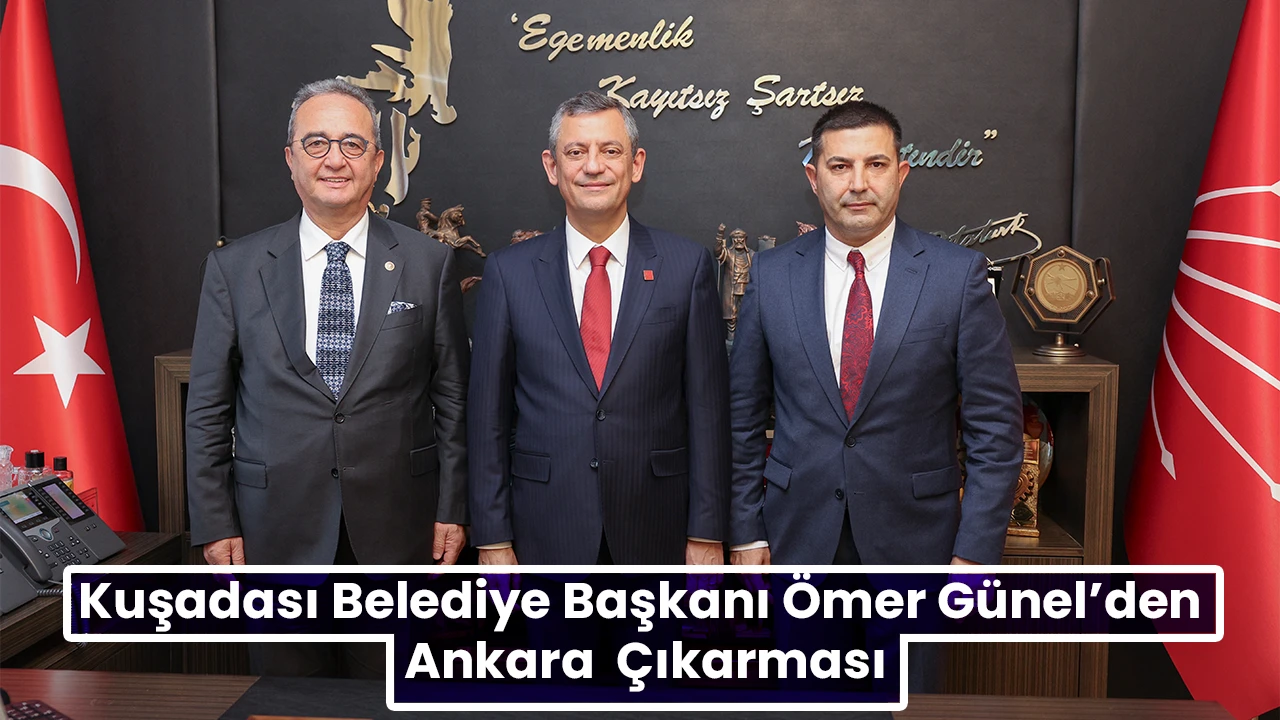 Kuşadası Belediye Başkanı Ömer Günel’den Ankara  Çıkarması