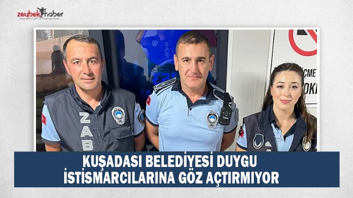 KUŞADASI BELEDİYESİ DUYGU İSTİSMARCILARINA GÖZ AÇTIRMIYOR