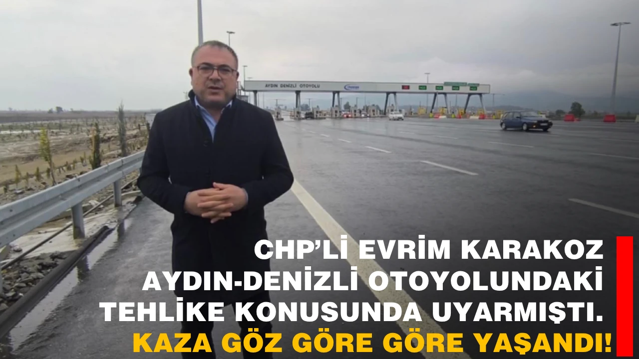 CHP’Lİ EVRİM KARAKOZ AYDIN-DENİZLİ OTOYOLUNDAKİ TEHLİKE KONUSUNDA UYARMIŞTI. KAZA GÖZ GÖRE GÖRE YAŞANDI!