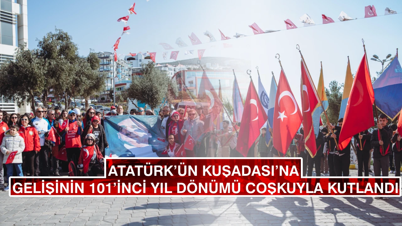 ATATÜRK’ÜN KUŞADASI’NA GELİŞİNİN 101’İNCİ YIL DÖNÜMÜ COŞKUYLA KUTLANDI