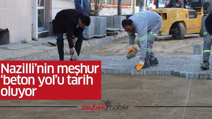 Nazilli’nin meşhur ‘beton yol’u tarih oluyor