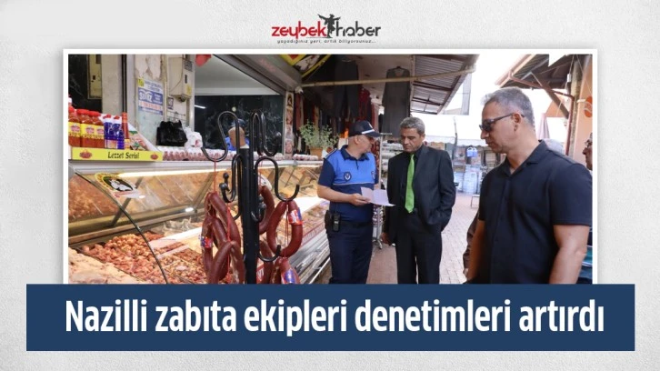 Nazilli zabıta ekipleri denetimleri artırdı