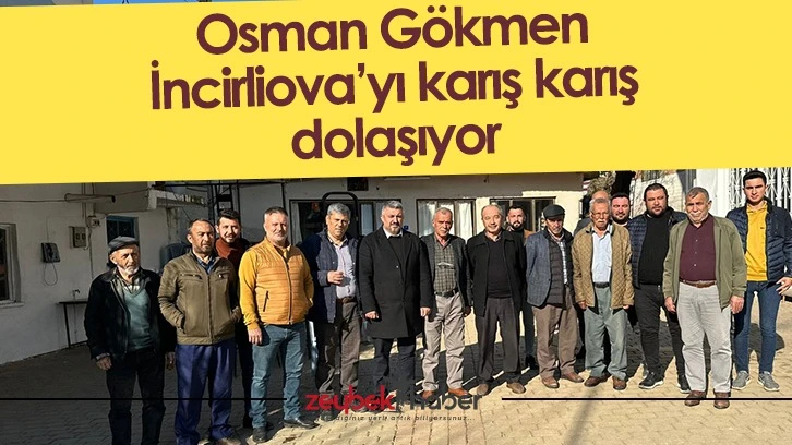 Osman Gökmen İncirliova’yı karış karış dolaşıyor
