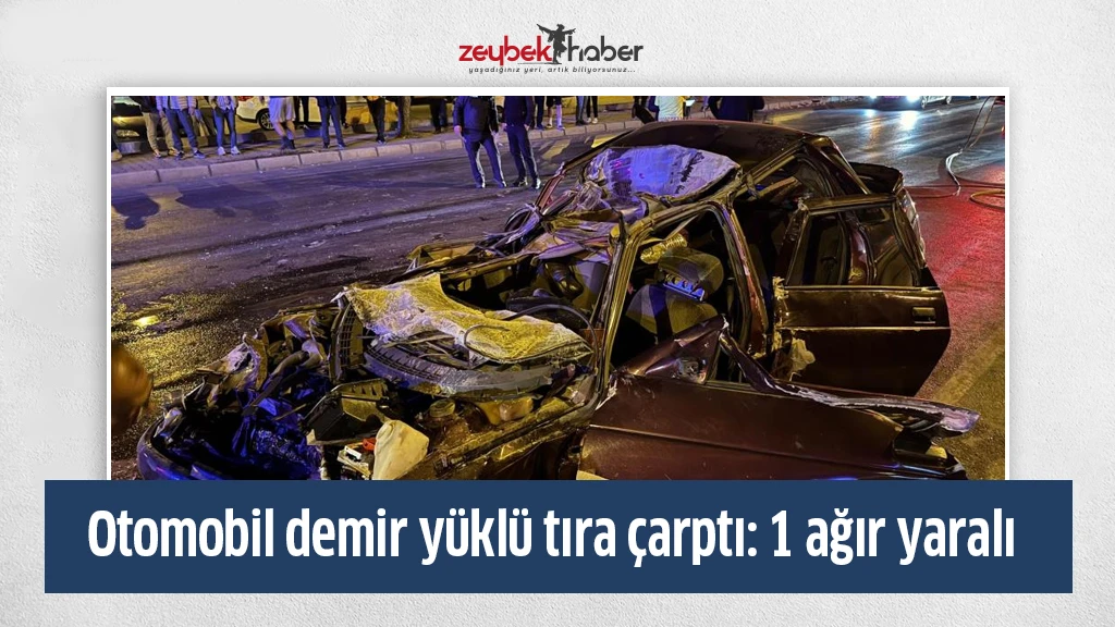Otomobil demir yüklü tıra çarptı: 1 ağır yaralı