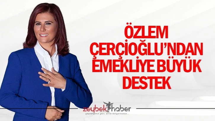 Özlem Çerçioğlu’ndan emekliye büyük destek