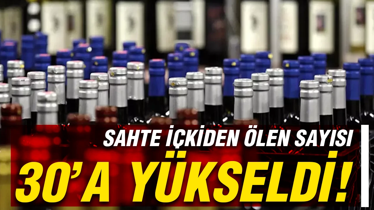 Sahte içkiden ölenlerin sayısı 30'a yükseldi