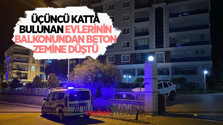 Üçüncü katta bulunan evlerinin balkonundan beton zemine düştü