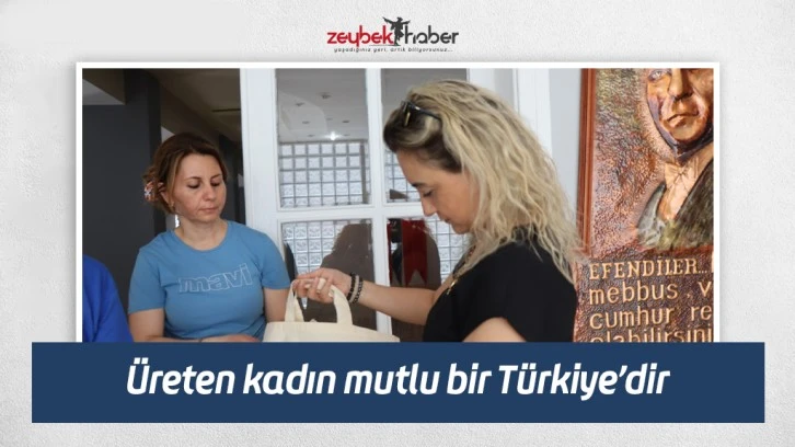 Üreten kadın mutlu bir Türkiye’dir