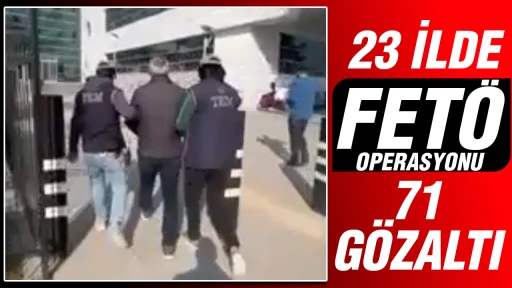 23 ilde FETÖ operasyonu: 71 gözaltı