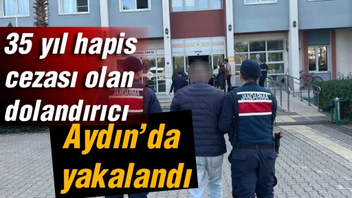 35 yıl hapis cezası olan dolandırıcı, Aydın’da yakalandı