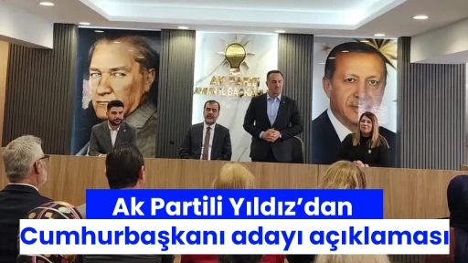 Ak Partili Yıldız’dan Cumhurbaşkanı adayı açıklaması