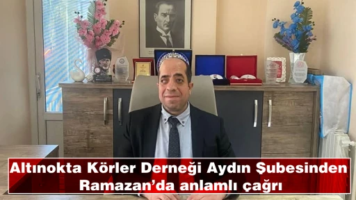 Altınokta Körler Derneği Aydın Şubesinden Ramazan’da anlamlı çağrı