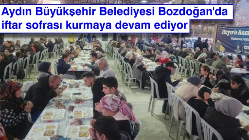 Aydın Büyükşehir Belediyesi Bozdoğan'da iftar sofrası kurmaya devam ediyor